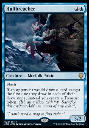 '-Hullbreacher
Creature â€” Merfolk Pirate
Flash
If an opponent would draw a card except the first one they draw in each of their draw steps, instead you create a Treasure token.
3/2