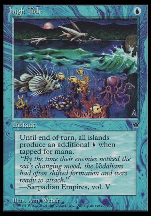 '-High Tide
Instant
Until end of turn, whenever a player taps an Island for mana, that player adds an additional %U.