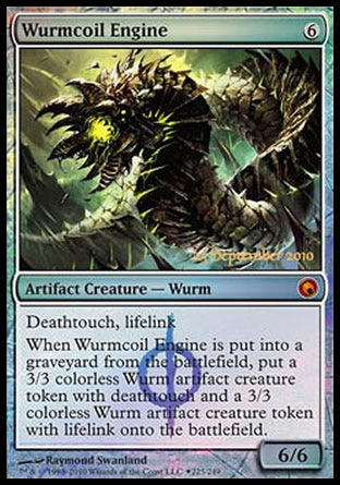Wurmcoil Engine
Artifact Creature — Phyrexian Wurm
Deathtouch, lifelink
When this creature dies, create a 3/3 colorless Phyrexian Wurm artifact creature token with deathtouch and a 3/3 colorless Phyrexian Wurm artifact creature token with lifelink.
6/6
