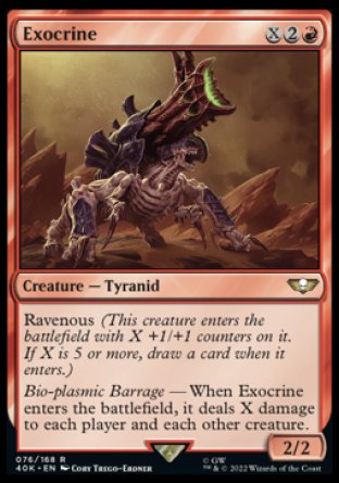 Exocrine
Creature — Tyranid
Ravenous
Bio-plasmic Barrage — When this creature enters, it deals X damage to each player and each other creature.
2/2