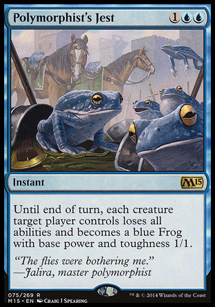 '-Polymorphist's Jest
Instant
Until end of turn, each creature target player controls loses all abilities and becomes a blue Frog with base power and toughness 1/1.