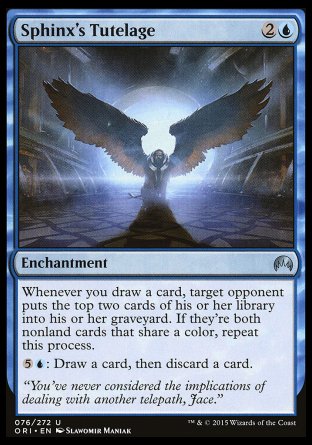 '-Sphinx's Tutelage
Enchantment
Whenever you draw a card, target opponent mills two cards. If two nonland cards that share a color were milled this way, repeat this process.
%5%U: Draw a card, then discard a card.