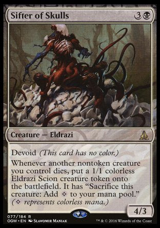 Sifter of Skulls
Creature — Eldrazi
Devoid
Whenever another nontoken creature you control dies, create a 1/1 colorless Eldrazi Scion creature token. It has "Sacrifice this token: Add %C."
4/3