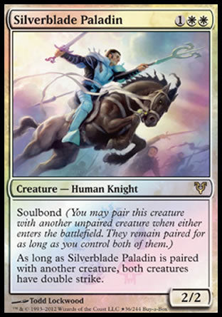 '-Silverblade Paladin
Creature â€” Human Knight
Soulbond
As long as this creature is paired with another creature, both creatures have double strike.
2/2