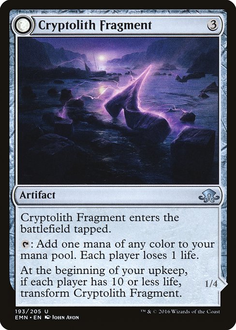 Cryptolith Fragment // Aurora of Emrakul
Artifact // Creature — Eldrazi Reflection
This artifact enters tapped.
{T}: Add one mana of any color. Each player loses 1 life.
At the beginning of your upkeep, if each player has 10 or less life, transform this artifact.
Flying, deathtouch
Whenever this creature attacks, each opponent loses 3 life.
1/4