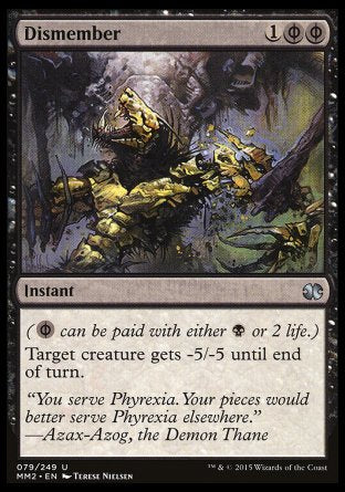 '-Dismember
Instant
(%PB can be paid with either %B or 2 life.)
Target creature gets -5/-5 until end of turn.