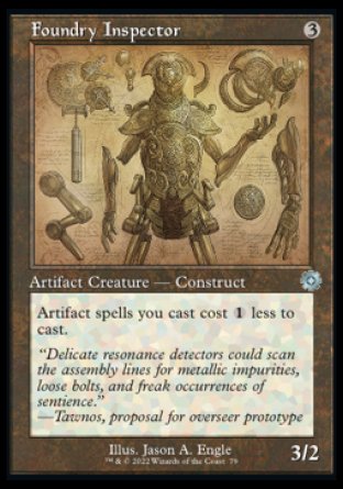 Foundry Inspector
Artifact Creature — Construct
Artifact spells you cast cost %1 less to cast.
3/2