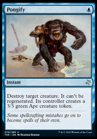 '-Pongify
Instant
Destroy target creature. It can't be regenerated. Its controller creates a 3/3 green Ape creature token.