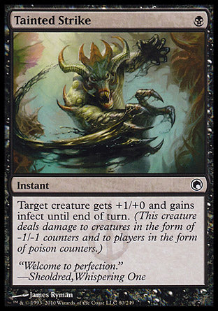'-Tainted Strike
Instant
Target creature gets +1/+0 and gains infect until end of turn.
