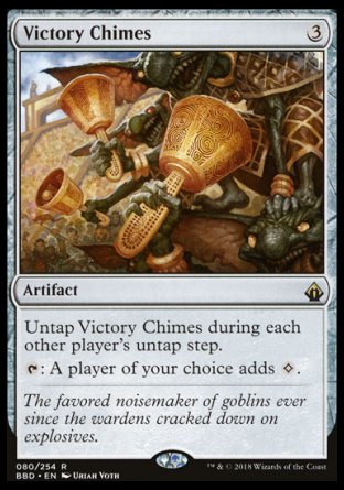 '-Victory Chimes
Artifact
Untap this artifact during each other player's untap step.
%T: A player of your choice adds %C.