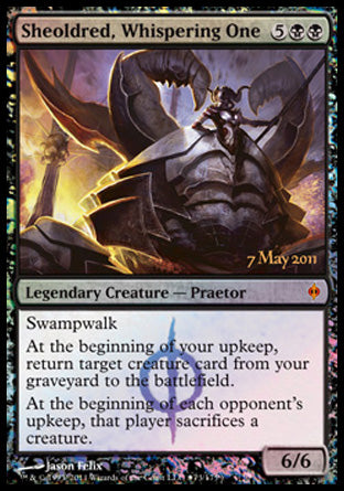 '-Sheoldred, Whispering One
Legendary Creature â€” Phyrexian Praetor
Swampwalk
At the beginning of your upkeep, return target creature card from your graveyard to the battlefield.
At the beginning of each opponent's upkeep, that player sacrifices a creature of their choice.
6/6