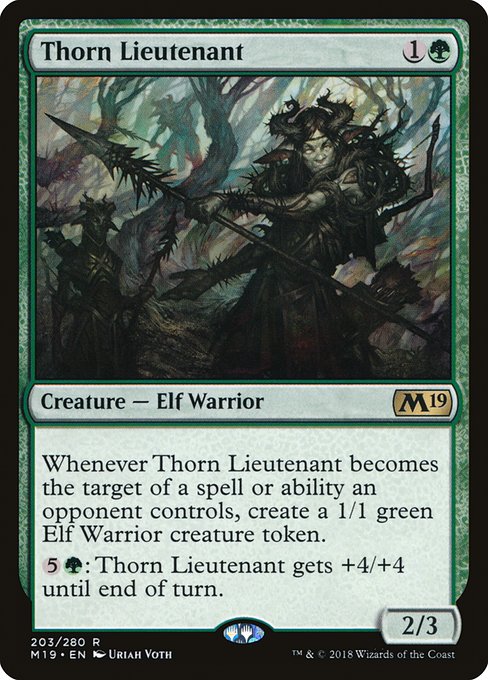 Thorn Lieutenant
Creature — Elf Warrior
Whenever this creature becomes the target of a spell or ability an opponent controls, create a 1/1 green Elf Warrior creature token.
{5}{G}: This creature gets +4/+4 until end of turn.
2/3