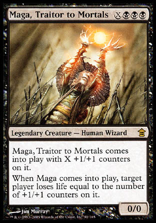 '-Maga, Traitor to Mortals
Legendary Creature â€” Human Wizard
Maga enters with X +1/+1 counters on it.
When Maga enters, target player loses life equal to the number of +1/+1 counters on it.
0/0