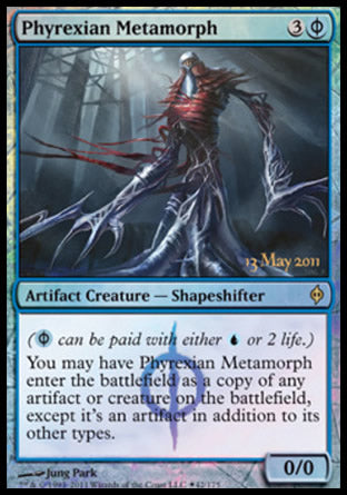 '-Phyrexian Metamorph
Artifact Creature â€” Phyrexian Shapeshifter
(%PU can be paid with either %U or 2 life.)
You may have this creature enter as a copy of any artifact or creature on the battlefield, except it's an artifact in addition to its other types.
0/0