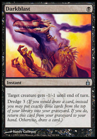 Darkblast
Instant
Target creature gets -1/-1 until end of turn.
Dredge 3