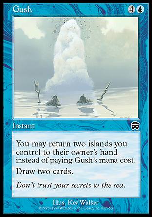 '-Gush
Instant
You may return two Islands you control to their owner's hand rather than pay this spell's mana cost.
Draw two cards.