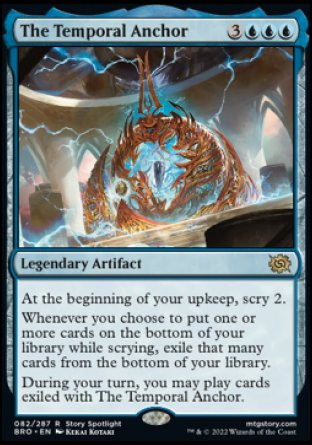 The Temporal Anchor
Legendary Artifact
At the beginning of your upkeep, scry 2.
Whenever you choose to put one or more cards on the bottom of your library while scrying, exile that many cards from the bottom of your library.
During your turn, you may play cards exiled with The Temporal Anchor.