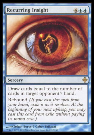 '-Recurring Insight
Sorcery
Draw cards equal to the number of cards in target opponent's hand.
Rebound