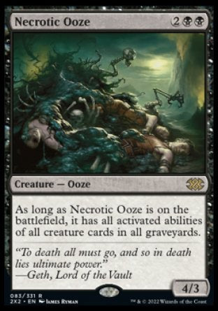 '-Necrotic Ooze
Creature â€” Ooze
As long as this creature is on the battlefield, it has all activated abilities of all creature cards in all graveyards.
4/3