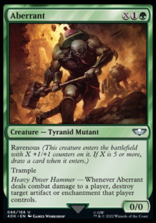 Aberrant
Creature — Tyranid Mutant
Ravenous
Trample
Heavy Power Hammer — Whenever this creature deals combat damage to a player, destroy target artifact or enchantment that player controls.
0/0