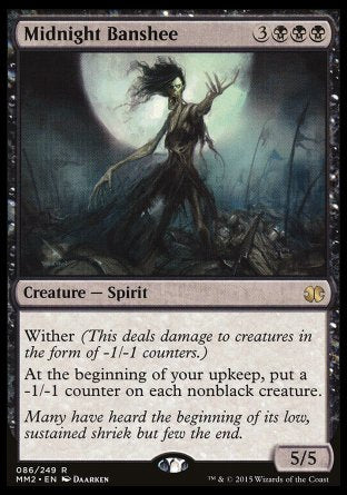 '-Midnight Banshee
Creature â€” Spirit
Wither
At the beginning of your upkeep, put a -1/-1 counter on each nonblack creature.
5/5