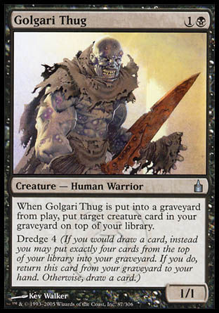 Golgari Thug
Creature — Human Warrior
When this creature dies, put target creature card from your graveyard on top of your library.
Dredge 4
1/1