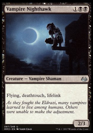 '-Vampire Nighthawk
Creature â€” Vampire Shaman
Flying
Deathtouch
Lifelink
2/3