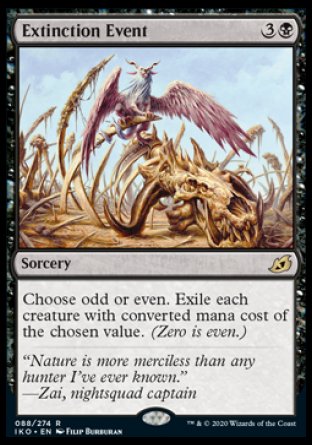 Extinction Event
Sorcery
Choose odd or even. Exile each creature with mana value of the chosen quality. (Zero is even.)