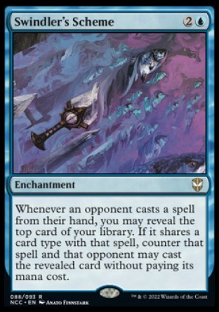 Swindler's Scheme
Enchantment
Whenever an opponent casts a spell from their hand, you may reveal the top card of your library. If it shares a card type with that spell, counter that spell and that opponent may cast the revealed card without paying its mana cost.