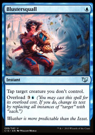 Blustersquall
Instant
Tap target creature you don't control.
Overload %3%U