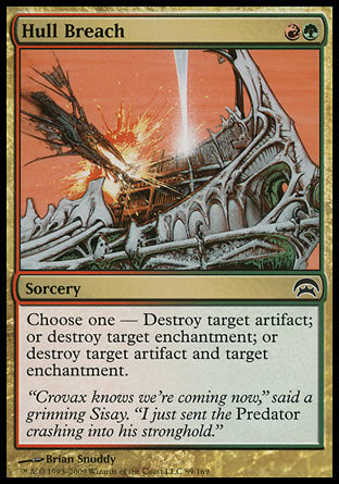 '-Hull Breach
Sorcery
Choose one â€”
â€¢ Destroy target artifact.
â€¢ Destroy target enchantment.
â€¢ Destroy target artifact and target enchantment.