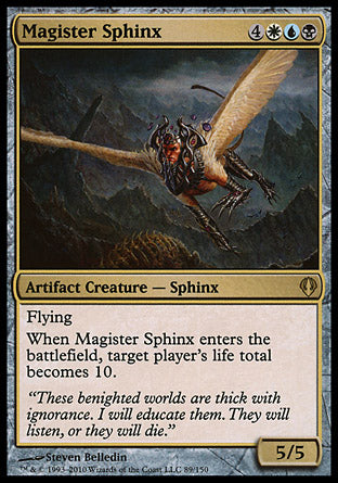 '-Magister Sphinx
Artifact Creature â€” Sphinx
Flying
When this creature enters, target player's life total becomes 10.
5/5
