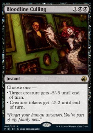 Bloodline Culling
Instant
Choose one —
• Target creature gets -5/-5 until end of turn.
• Creature tokens get -2/-2 until end of turn.