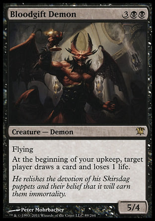 '-Bloodgift Demon
Creature â€” Demon
Flying
At the beginning of your upkeep, target player draws a card and loses 1 life.
5/4
