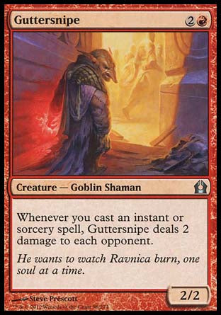 '-Guttersnipe
Creature â€” Goblin Shaman
Whenever you cast an instant or sorcery spell, this creature deals 2 damage to each opponent.
2/2