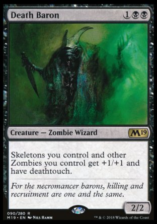 '-Death Baron
Creature â€” Zombie Wizard
Skeletons you control and other Zombies you control get +1/+1 and have deathtouch.
2/2