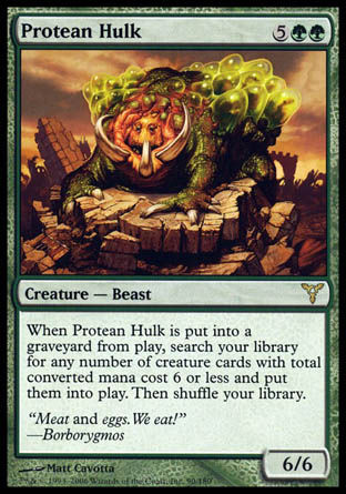 '-Protean Hulk
Creature â€” Beast
When this creature dies, search your library for any number of creature cards with total mana value 6 or less, put them onto the battlefield, then shuffle.
6/6