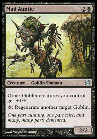 Mad Auntie
Creature — Goblin Shaman
Other Goblin creatures you control get +1/+1.
%T: Regenerate another target Goblin.
2/2