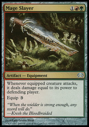 '-Mage Slayer
Artifact â€” Equipment
Whenever equipped creature attacks, it deals damage equal to its power to the player or planeswalker it's attacking.
Equip %3