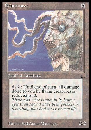 '-Scarecrow
Artifact Creature â€” Scarecrow
%6, %T: Prevent all damage that would be dealt to you this turn by creatures with flying.
2/2