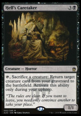 '-Hell's Caretaker
Creature â€” Horror
%T, Sacrifice a creature: Return target creature card from your graveyard to the battlefield. Activate only during your upkeep.
1/1