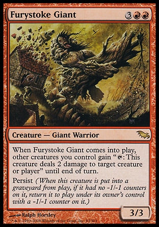 '-Furystoke Giant
Creature â€” Giant Warrior
When this creature enters, other creatures you control gain "%T: This creature deals 2 damage to any target" until end of turn.
Persist
3/3