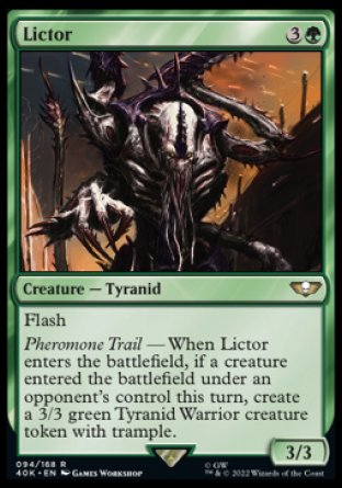 Lictor
Creature — Tyranid
Flash
Pheromone Trail — When this creature enters, if a creature entered the battlefield under an opponent's control this turn, create a 3/3 green Tyranid Warrior creature token with trample.
3/3