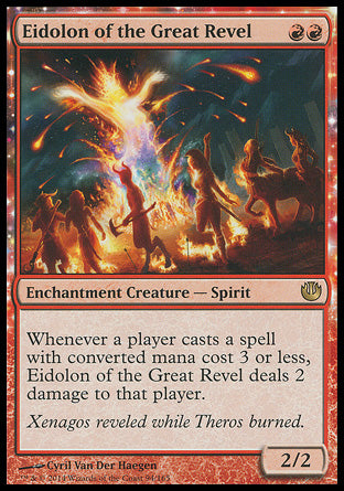 '-Eidolon of the Great Revel
Enchantment Creature â€” Spirit
Whenever a player casts a spell with mana value 3 or less, this creature deals 2 damage to that player.
2/2