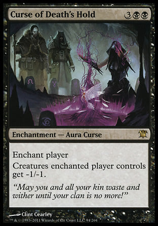 Curse of Death's Hold
Enchantment — Aura Curse
Enchant player
Creatures enchanted player controls get -1/-1.
