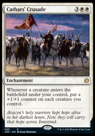 '-Cathars' Crusade
Enchantment
Whenever a creature you control enters, put a +1/+1 counter on each creature you control.