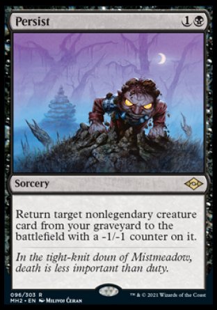 '-Persist
Sorcery
Return target nonlegendary creature card from your graveyard to the battlefield with a -1/-1 counter on it.