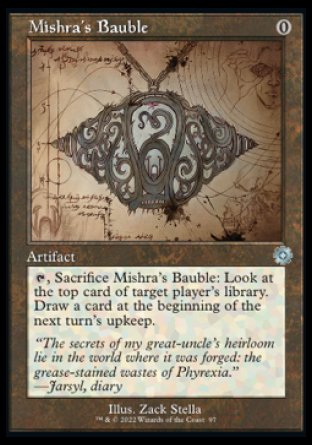 '-Mishra's Bauble
Artifact
%T, Sacrifice this artifact: Look at the top card of target player's library. Draw a card at the beginning of the next turn's upkeep.