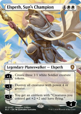 '-Elspeth, Sun's Champion
Legendary Planeswalker â€” Elspeth
+1
Create three 1/1 white Soldier creature tokens.
-3
Destroy all creatures with power 4 or greater.
-7
You get an emblem with "Creatures you control get +2/+2 and have flying."
Loyalty : 4