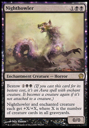 Nighthowler
Enchantment Creature — Horror
Bestow %2%B%B
This creature and enchanted creature each get +X/+X, where X is the number of creature cards in all graveyards.
0/0